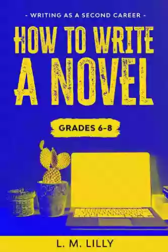 How To Write A Novel Grades 6 8 (Writing As A Second Career 6)