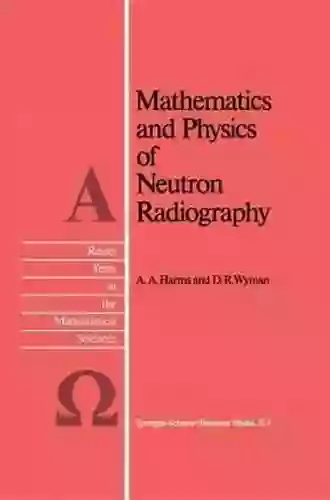 Mathematics And Physics Of Neutron Radiography (Reidel Texts In The Mathematical Sciences 1)