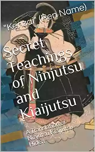 Secret Teachings Of Ninjutsu And Kiaijutsu: A Translation Of Ninjutsu Kiaijutsu Hiden