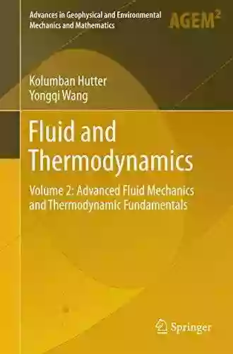 Fluid And Thermodynamics: Volume 2: Advanced Fluid Mechanics And Thermodynamic Fundamentals (Advances In Geophysical And Environmental Mechanics And Mathematics)