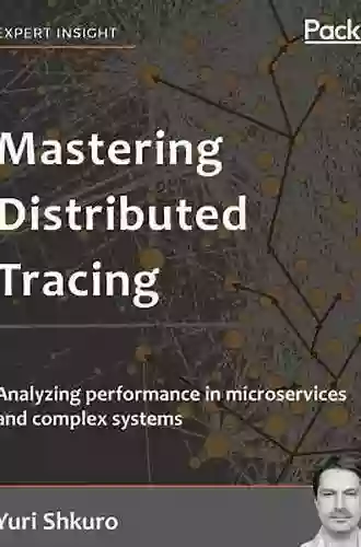 Mastering Distributed Tracing: Analyzing Performance In Microservices And Complex Systems