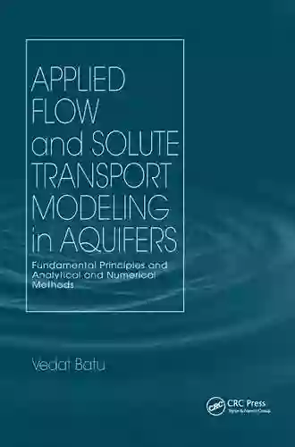 Applied Flow And Solute Transport Modeling In Aquifers: Fundamental Principles And Analytical And Numerical Methods