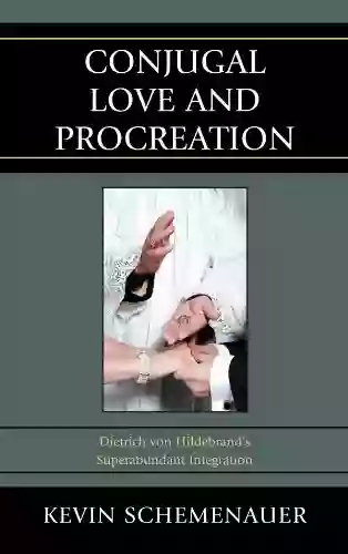 Conjugal Love And Procreation: Dietrich Von Hildebrand S Superabundant Integration