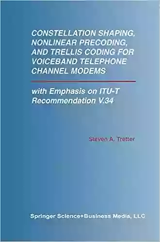 Constellation Shaping Nonlinear Precoding And Trellis Coding For Voiceband Telephone Channel Modems: With Emphasis On ITU T Recommendation V 34 (The Engineering And Computer Science 673)