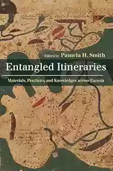 Entangled Itineraries: Materials Practices And Knowledges Across Eurasia