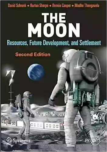 The Moon: Resources Future Development And Settlement (Springer Praxis Books)