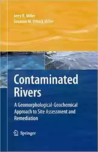 Contaminated Rivers: A Geomorphological Geochemical Approach to Site Assessment and Remediation