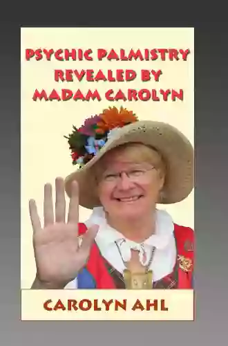 Psychic Palmistry Revealed by Madam Carolyn