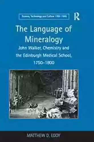 The Language Of Mineralogy: John Walker Chemistry And The Edinburgh Medical School 1750 1800 (Science Technology And Culture 1700 1945)