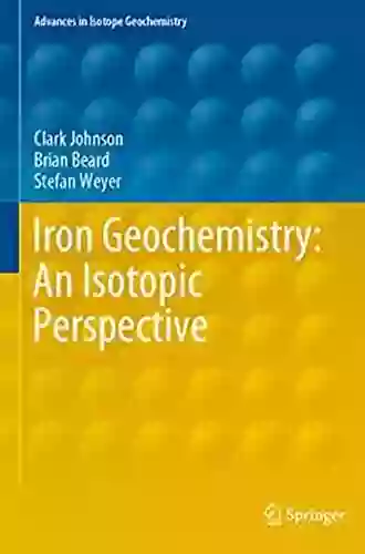 Iron Geochemistry: An Isotopic Perspective (Advances In Isotope Geochemistry)