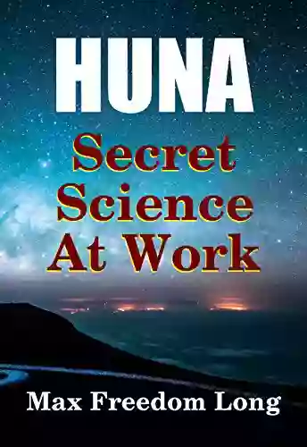 Huna The Secret Science At Work: The Huna Method As A Way Of Life (Huna Study 4)