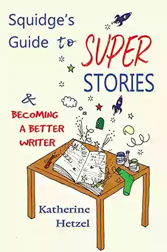 Squidge S Guide To Super Stories: And Becoming A Better Writer