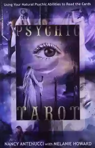 Psychic Tarot: Using Your Natural Psychic Abilities To Read The Cards