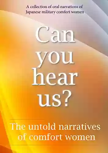 Can you hear us? The untold narratives of Comfort women: oral narrations of Japanese military comfort women