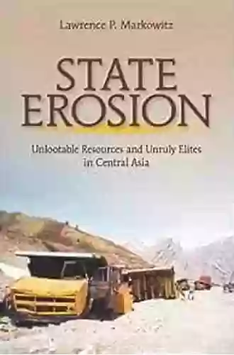 State Erosion: Unlootable Resources and Unruly Elites in Central Asia