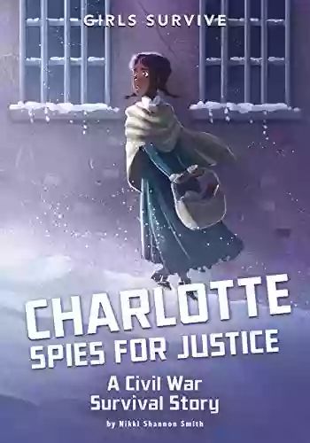 Charlotte Spies For Justice: A Civil War Survival Story (Girls Survive)