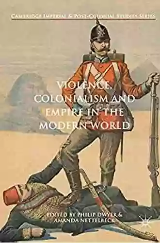 Violence Colonialism And Empire In The Modern World (Cambridge Imperial And Post Colonial Studies)