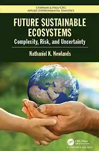 Future Sustainable Ecosystems: Complexity Risk And Uncertainty (Chapman Hall/CRC Applied Environmental Statistics 11)