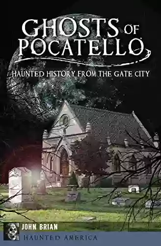 Ghosts Of Pocatello: Haunted History From The Gate City (Haunted America)