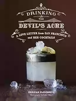 Drinking The Devil S Acre: A Love Letter From San Francisco And Her Cocktails