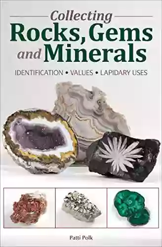 Collecting Rocks Gems And Minerals: Identification Values Lapidary Uses