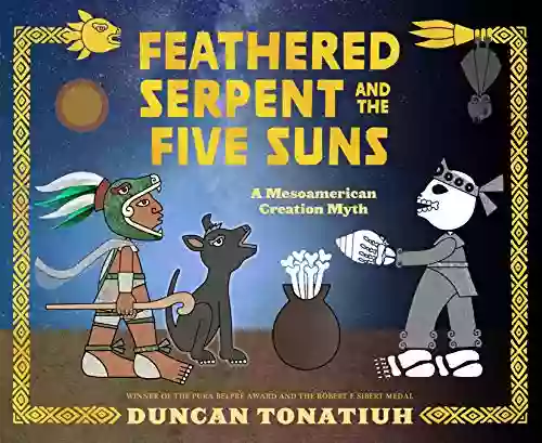 Feathered Serpent And The Five Suns: A Mesoamerican Creation Myth