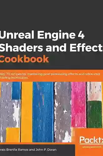 Unreal Engine 4 Shaders And Effects Cookbook: Over 70 Recipes For Mastering Post Processing Effects And Advanced Shading Techniques