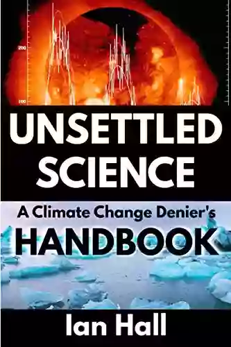 Unsettled Science: A Climate Change Denier S Handbook