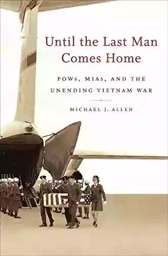 Until the Last Man Comes Home: POWs MIAs and the Unending Vietnam War