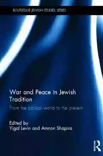 War And Peace In Jewish Tradition: From The Biblical World To The Present (Routledge Jewish Studies Series)