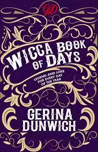 The Wicca Of Days: Legend And Lore For Every Day Of The Year