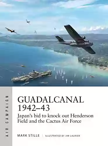 Guadalcanal 1942 43: Japan S Bid To Knock Out Henderson Field And The Cactus Air Force (Air Campaign)