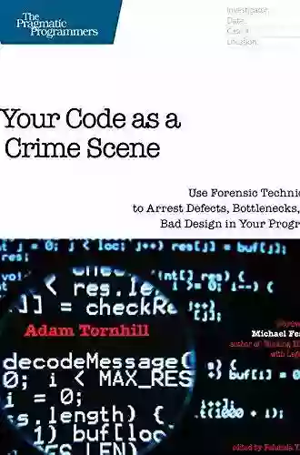 Your Code As A Crime Scene: Use Forensic Techniques To Arrest Defects Bottlenecks And Bad Design In Your Programs (The Pragmatic Programmers)