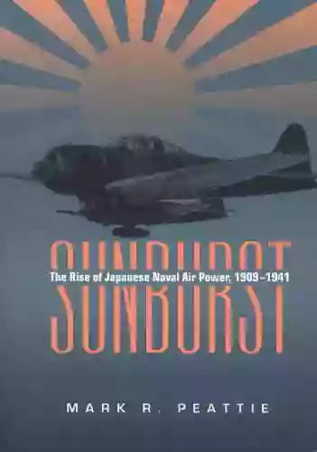 Sunburst: The Rise of Japanese Naval Air Power 1909 1941