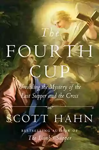 The Fourth Cup: Unveiling The Mystery Of The Last Supper And The Cross