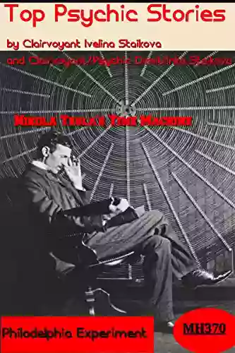 Top Psychic Stories Nikola Tesla S Time Machine Flight MH370 Experiment Philadephia By Clairvoyant Ivelina Staikova And Clairvoyant/Psychic Dimitrinka Staikova