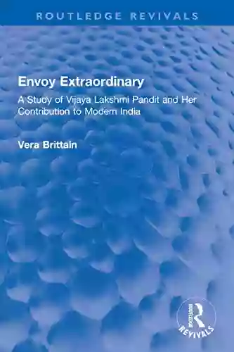 Envoy Extraordinary: A Study Of Vijaya Lakshmi Pandit And Her Contribution To Modern India (Routledge Revivals)