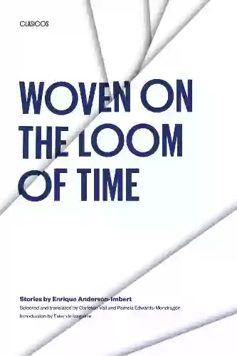 Woven On The Loom Of Time: Stories By Enrique Anderson Imbert (Texas Pan American Series)