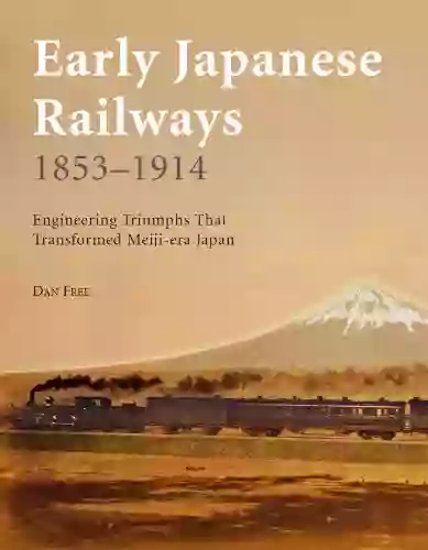 Early Japanese Railways 1853 1914: Engineering Triumphs That Transformed Meiji era Japan