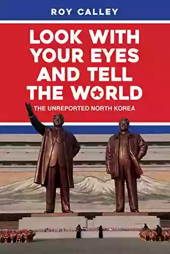 Look With Your Eyes And Tell The World: The Unreported North Korea