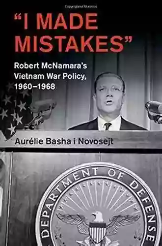 I Made Mistakes : Robert McNamara S Vietnam War Policy 1960 1968 (Cambridge Studies In US Foreign Relations)