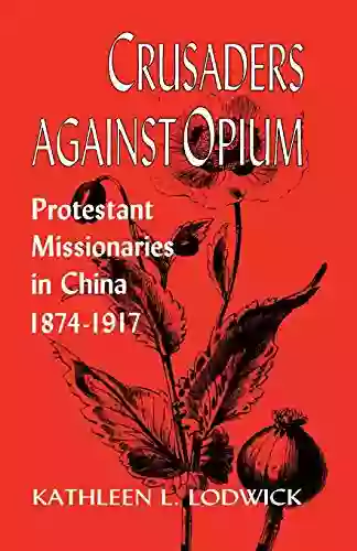 Crusaders Against Opium: Protestant Missionaries In China 1874 1917