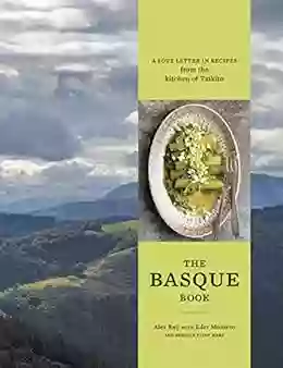 The Basque Book: A Love Letter In Recipes From The Kitchen Of Txikito A Cookbook