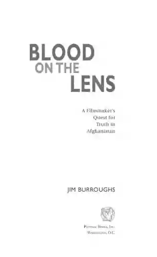 Blood On The Lens: A Filmmaker S Quest For Truth In Afghanistan