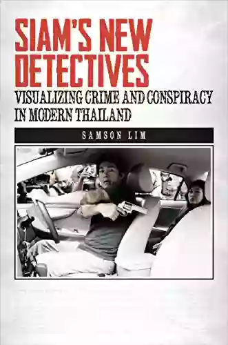 Siam s New Detectives: Visualizing Crime and Conspiracy in Modern Thailand (Southeast Asia: Politics Meaning and Memory 1)