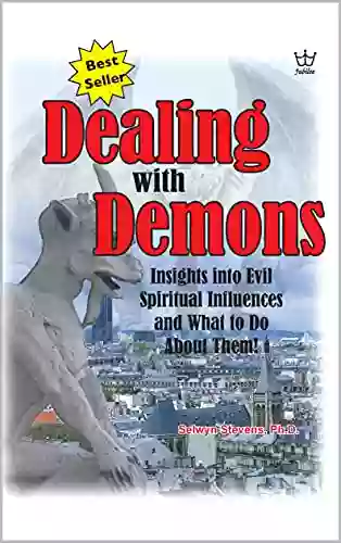 Dealing With Demons: Insights Into Evil Spiritual Influences And What To Do About It