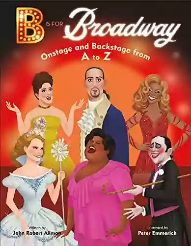 B Is For Broadway: Onstage And Backstage From A To Z