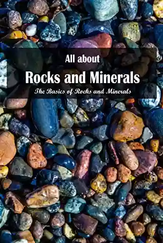 All About Rocks And Minerals: The Basics Of Rocks And Minerals: The Basics Of Rocks And Minerals