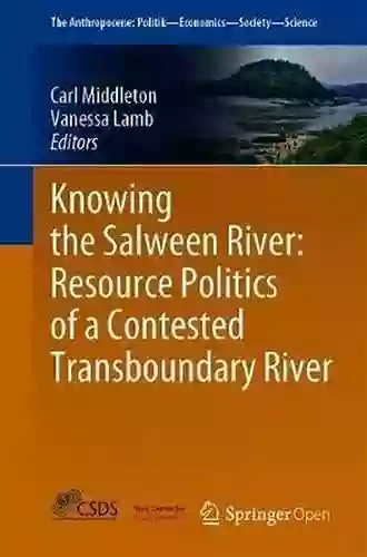 Knowing The Salween River: Resource Politics Of A Contested Transboundary River (The Anthropocene: Politik Economics Society Science 27)