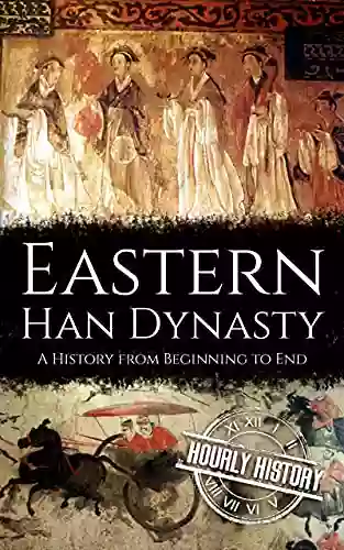 Eastern Han Dynasty: A History From Beginning To End (History Of China)